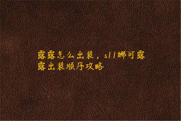露露怎么出装，s11娜可露露出装顺序攻略