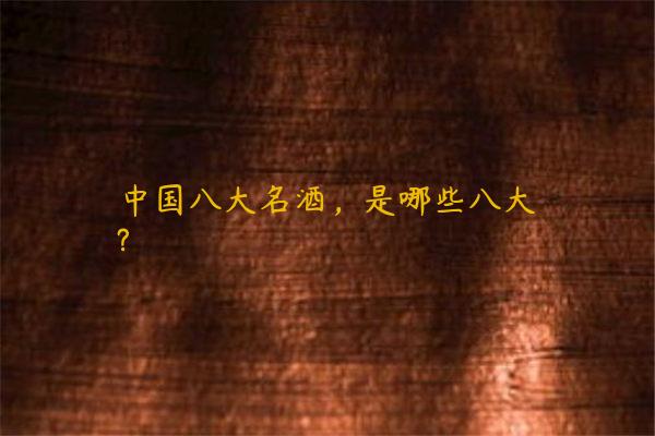 中国八大名酒，是哪些八大?