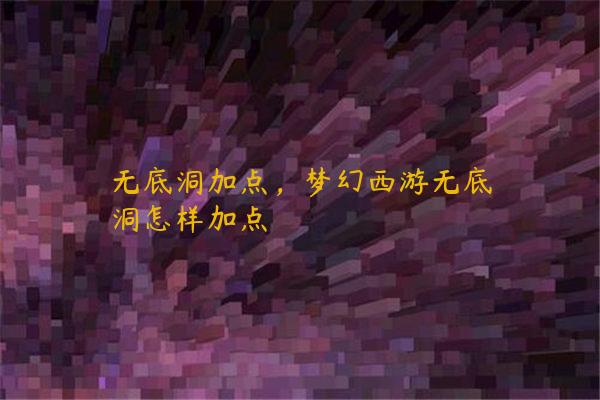 无底洞加点，梦幻西游无底洞怎样加点